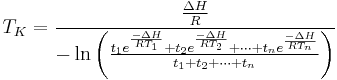 T_K=\cfrac{\frac{\Delta H}{R}}{-\ln \left ( \frac{{t_1}e^\frac{-\Delta H}{RT_1}%2B{t_2}e^\frac{-\Delta H}{RT_2}%2B\cdots %2B{t_n}e^\frac{-\Delta H}{RT_n}}{{t_1}%2B{t_2}%2B\cdots%2B{t_n}} \right )}