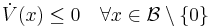 \dot{V}(x) \le 0 \quad \forall x \in \mathcal{B}\setminus\{0\}