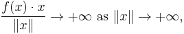 \frac{f(x) \cdot x}{\| x \|} \to %2B \infty \mbox{ as } \| x \| \to %2B \infty,