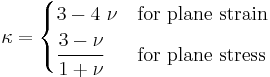 
   \kappa = \begin{cases}
            3 - 4~\nu & \rm{for~plane~strain} \\
            \cfrac{3 - \nu}{1 %2B \nu} & \rm{for~plane~stress} \\
            \end{cases}
 
