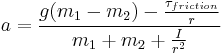  a = {{g (m_1 - m_2) - {\tau_{friction} \over r}} \over {m_1 %2B m_2 %2B {{I} \over {r^2}}}}