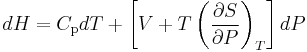 dH = C_{\mathrm{p}}dT  %2B \left[V%2BT\left(\frac{\partial S}{\partial P}\right)_{T}\right] dP\,