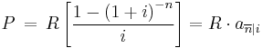 P \,=\,R\left[\frac{1-\left(1%2Bi\right)^{-n}}{i}\right] = R\cdot a_{\overline{n}|i}