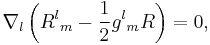  \nabla_l \left(R^l {}_m - {1 \over 2} g^l {}_m R\right) = 0,\,\!