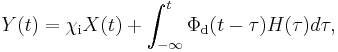  Y(t) = \chi_\text{i} X(t) %2B \int_{-\infty}^t \Phi_\text{d} (t-\tau) H(\tau) d\tau, 