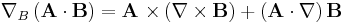  \nabla_B \left( \mathbf{A \cdot B} \right) = \mathbf{A \  \times } \left( \mathbf{ \nabla \times B} \right) %2B \left( \mathbf{A \cdot \nabla } \right) \mathbf{ B} 