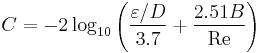  C = -2\log_{10} \left({\varepsilon/D\over 3.7} %2B {2.51 B \over \mbox{Re}}\right) 