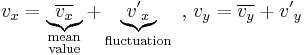 {{v}_{x}}=\underbrace{\overline{{{v}_{x}}}}_{\begin{smallmatrix}
 \text{mean} \\ 
 \text{value}
\end{smallmatrix}}%2B\underbrace{{{{{v}'}}_{x}}}_{\text{fluctuation}}\text{  }\text{,  }{{v}_{y}}=\overline{{{v}_{y}}}%2B{{{v}'}_{y}}