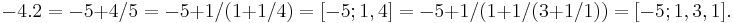  -4.2 = -5 %2B 4/5 = -5 %2B 1/(1 %2B 1/4) = [-5; 1, 4] = -5 %2B 1/(1 %2B 1/(3 %2B 1/1)) = [-5; 1, 3, 1]. \;