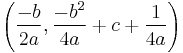 \left (\frac{-b}{2a},\frac{-b^2}{4a}%2Bc%2B\frac{1}{4a} \right)\,\!