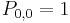 P_{0,0}=1