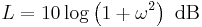 L=10\log \left({1%2B\omega^2}\right) \ \mathrm{dB}