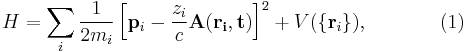 
H=\sum_i \frac{1}{2m_i}\left[\mathbf{p}_i-\frac{z_i}{c}\mathbf{A(\mathbf{r}_i, t)}\right]^2
%2BV(\{\mathbf{r}_i\}),
\ \ \ \ \ \ \ \ \ \ \  (1)
