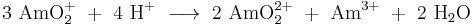 \mathrm{3\ AmO_2^%2B\ %2B\ 4\ H^%2B\ \longrightarrow \ 2\ AmO_2^{2%2B}\ %2B\ Am^{3%2B}\ %2B\ 2\ H_2O}