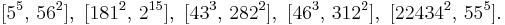 [5^5,\,56^2],\ [181^2,\,2^{15}],\ [43^3,\,282^2],\ [46^3,\,312^2],\ [22434^2,\,55^5].