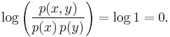  \log{ \left( \frac{p(x,y)}{p(x)\,p(y)} \right) } = \log 1 = 0. \,\!
 