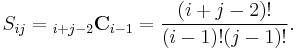 S_{ij} = { }_{i%2Bj-2}\mathbf{C}_{i-1} = \frac{(i%2Bj-2)!}{(i-1)!(j-1)!}.