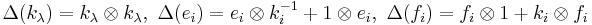 \Delta(k_{\lambda}) = k_{\lambda} \otimes k_{\lambda},\ \Delta(e_i) = e_i \otimes k_i^{-1} %2B 1 \otimes e_i,\ \Delta(f_i) = f_i \otimes 1 %2B k_i \otimes f_i