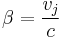 \beta = \frac{v_j}{c}