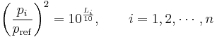 
\left({\frac{p_i}{p_{\mathrm{ref}}}}\right)^2 = 10^{\frac{L_i}{10}},\qquad i=1,2,\cdots,n
