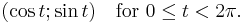 (\cos t; \sin t)\quad\mathrm{for}\ 0\leq t < 2\pi.\,