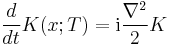 
{d\over dt} K(x;T) = {\rm i} {\nabla^2 \over 2} K
\,