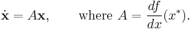 \dot{\textbf{x}} = A\textbf{x}, \qquad \text{where } A = \frac{df}{dx}(x^*). 