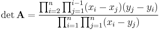  \det \mathbf{A}={{\prod_{i=2}^n \prod_{j=1}^{i-1} (x_i-x_j)(y_j-y_i)}\over {\prod_{i=1}^n \prod_{j=1}^n (x_i-y_j)}}