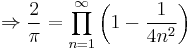 
\Rightarrow\frac{2}{\pi}=\prod_{n=1}^{\infty} \left(1 - \frac{1}{4n^2}\right)
