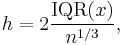 h = 2 \frac{\operatorname{IQR}(x)}{n^{1/3}},