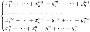 
\begin{cases}
x_1^{m_1} %2B \dots %2B x_k^{m_1} = y_1^{m_1} %2B \dots %2B y_k^{m_1}\\
\dots\dots\dots\dots\dots\dots\dots\dots \\
x_1^{m_s} %2B \dots %2B x_k^{m_s} = y_1^{m_s} %2B \dots %2B y_k^{m_s}\\
x_1^{n} %2B \dots %2B x_k^{n} = y_1^{n} %2B \dots %2B y_k^{n}
\end{cases}
