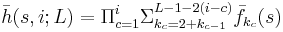 
\bar{h}(s,i;L)=\Pi_{c=1}^i\Sigma_{k_c=2%2Bk_{c-1}}^{L-1-2(i-c)}\bar{f}_{k_c}(s)
