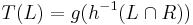 T(L) = g(h^{-1}(L \cap R))