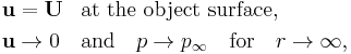 
\begin{align}
  \mathbf{u} &= \mathbf{U} & & \text{at the object surface},
  \\
  \mathbf{u} &\to 0 & & \text{and} \quad p \to p_{\infty} \quad \text{for} \quad r \to \infty,
\end{align}
