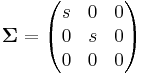  \mathbf{\Sigma} = \begin{pmatrix} s & 0 & 0 \\ 0 & s & 0 \\ 0 & 0 & 0 \end{pmatrix} 