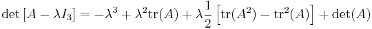 {\rm det} \left[ A - \lambda I_{3}\right]
= -\lambda^3 
  %2B \lambda^2 {\rm tr}(A) 
  %2B \lambda \frac{1}{2}\left[ {\rm tr}(A^2) - {\rm tr}^2(A) \right]
  %2B {\rm det}(A)
