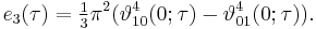 e_3(\tau) = \tfrac{1}{3} \pi^2(\vartheta_{10}^4(0;\tau) - \vartheta_{01}^4(0;\tau)).