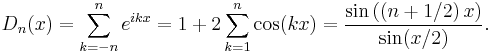 D_n(x)=\sum_{k=-n}^n
e^{ikx}=1%2B2\sum_{k=1}^n\cos(kx)=\frac{\sin\left(\left(n %2B1/2\right) x \right)}{\sin(x/2)}.