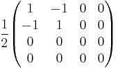   
{1 \over 2}
\begin{pmatrix} 
1 & -1 & 0 & 0 \\ 
-1 & 1 & 0 & 0 \\ 
0 & 0 & 0 & 0 \\ 
0 & 0 & 0 & 0
\end{pmatrix}
\quad 
