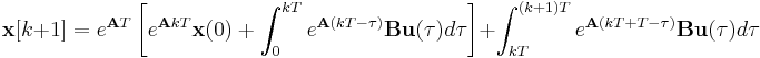 \mathbf x[k%2B1] = e^{\mathbf AT} \left[  e^{\mathbf AkT}\mathbf x(0) %2B \int_0^{kT} e^{\mathbf A(kT-\tau)} \mathbf B\mathbf u(\tau) d \tau \right]%2B \int_{kT}^{(k%2B1)T} e^{\mathbf A(kT%2BT-\tau)} \mathbf B\mathbf u(\tau) d \tau