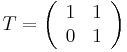 T = \left ( \begin{array}{cc}1 & 1 \\ 0 & 1 \end{array} \right )