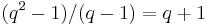 (q^2-1)/(q-1)=q%2B1