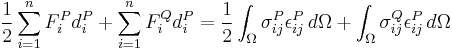 
\frac{1}{2}\sum^n_{i=1}F^P_id^P_i %2B \sum^n_{i=1}F^Q_id^P_i = \frac{1}{2}\int_\Omega \sigma^P_{ij}\epsilon^P_{ij}\,d\Omega %2B \int_\Omega \sigma^Q_{ij}\epsilon^P_{ij}\,d\Omega
