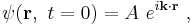 \psi (\mathbf{r}, \ t=0) =A\  e^{i\mathbf{k \cdot r}} \ , 