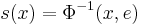 s(x) = \Phi^{-1}(x,e)\,