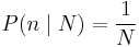 P(n\mid N) = \frac{1}{N}