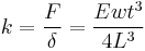 
k = \frac{F}{\delta} = \frac{Ewt^3}{4L^3}
