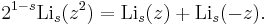 2^{1-s}\operatorname{Li}_s(z^2) = \operatorname{Li}_s(z)%2B\operatorname{Li}_s(-z).