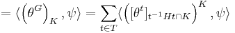  = \langle \left(\theta^{G}\right)_{K},\psi \rangle = 
\sum_{ t \in T} \langle \left([\theta^{t}]_{t^{-1}Ht \cap K}\right)^{K}, 
\psi \rangle 