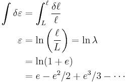 \ \begin{align}
\int\delta \varepsilon &=\int_{L}^{\ell}\frac{\delta \ell}{\ell}\\
\varepsilon&=\ln\left(\frac{\ell}{L}\right)=\ln \lambda \\
&=\ln(1%2Be) \\
&=e-e^2/2%2Be^3/3- \cdots \\
\end{align}
